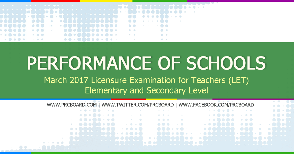 PERFORMANCE OF SCHOOLS March 2017 LET Teachers Board Exam Results