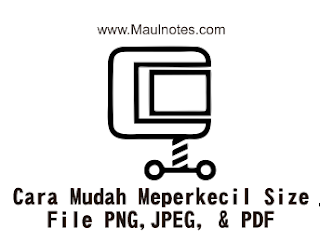 Cara Mudah Meperkecil Size File PNG,JPEG, & PDF-Maulnotes.com