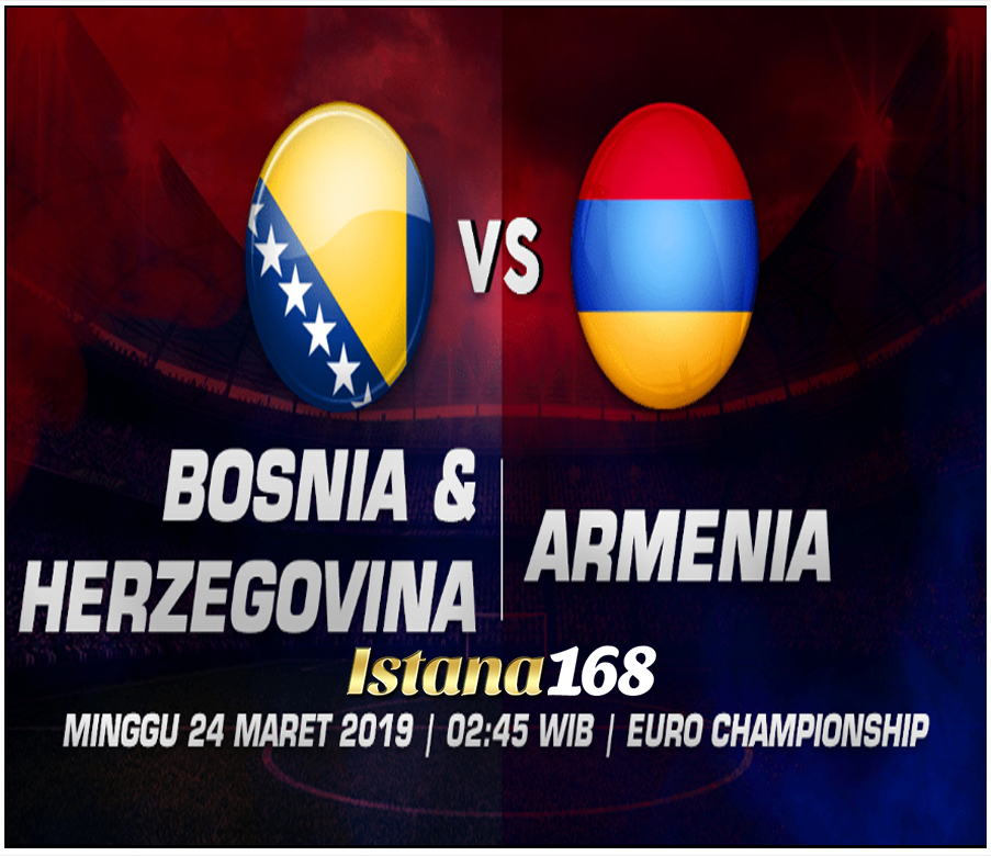 Prediksi Bosnia-Herzegovina vs Armenia 24 Maret 2019
