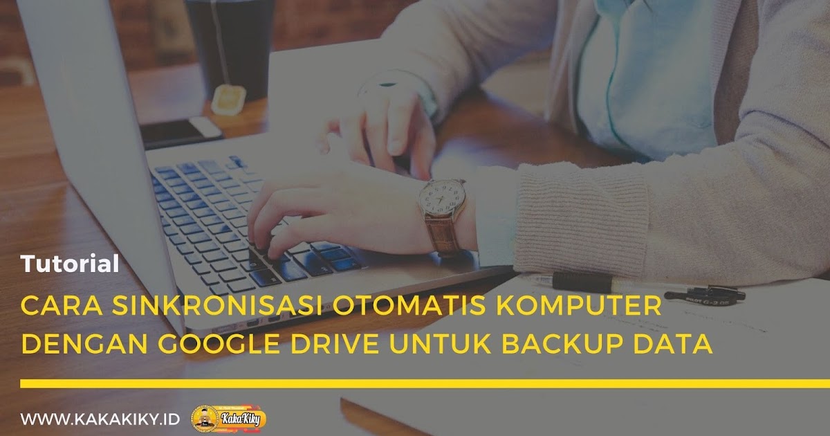 Cara Sinkronisasi Otomatis Komputer Dengan Google Drive Untuk Backup Data Cara Sinkronisasi Otomatis Komputer Dengan Google Drive Untuk Backup Data