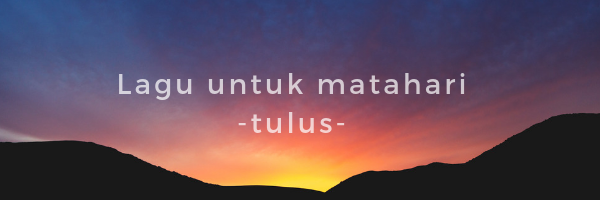 Lirik lagu Untuk Matahari - tulus - Kiky Lirik | Musik dan Lirik Lagu