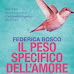 Libri, IL PESO SPECIFICO DELL'AMORE DI FEDERICA BOSCO. la recensione di Fattitaliani