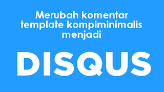 Cara Merubah Komentar Fb menjadi Disqus di Template Kompiminimalis Cara Merubah Komentar Fb menjadi Disqus di Template Kompiminimalis