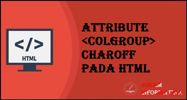 Tagging <colgroup> Charoff Attribute Pada Bahasa Pemrograman HTML - JOKAM INFORMATIKA Tagging <colgroup> Charoff Attribute Pada Bahasa Pemrograman HTML - JOKAM INFORMATIKA