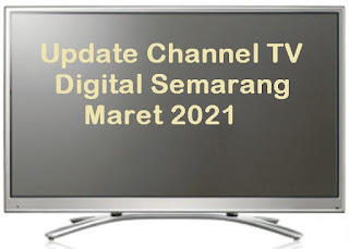 Update Channel Stasiun TV Digital Di Semarang Maret 2021