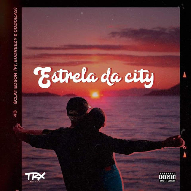 Éclat Edson ft. Eudreezy & GodGilas - Estrela Da City baixar nova musica descarregar agora 2019