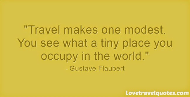 travel makes one modest you see what a tiny place you occupy in the world