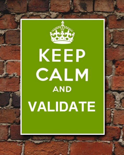 Keep calm and validate.