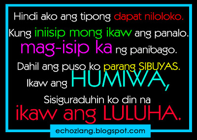 Ang puso ko parang sibuyas, ikaw ang humiwa, sisiguraduhin ko din na ikaw ang luluha.