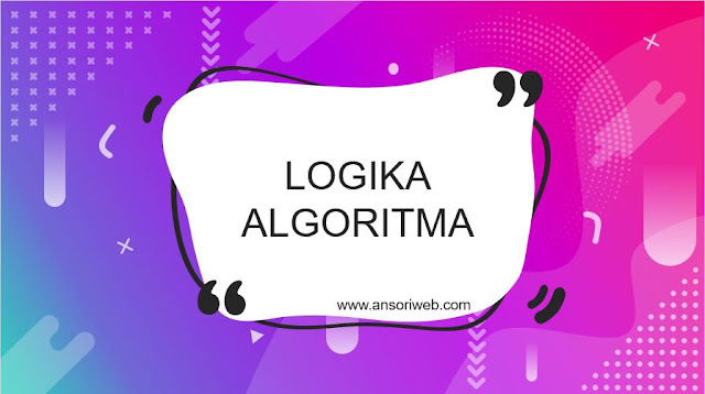 Pengertian Logika Dan Algoritma Tujuan Sifat Dan Cirinya Ansori Web