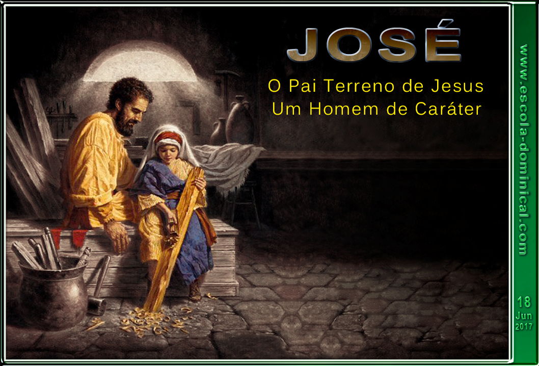 Escola Bíblica Dominical LIÇÃO 12 JOSÉ, O PAI TERRENO DE JESUS UM HOMEM DE CARÁTER / SLIDES