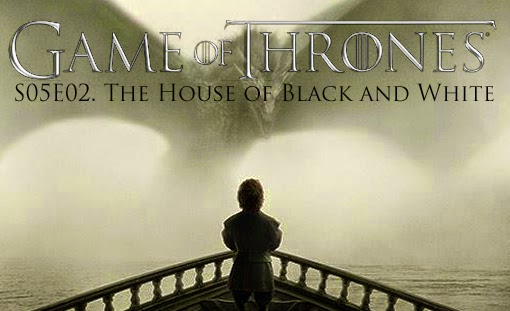 game-of-thrones_s05e02_the-house-of-black-and-white_tvspoileralert