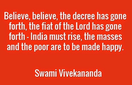 Believe, believe, the decree has gone forth, the fiat of the Lord has gone forth — India must rise, the masses and the poor are to be made happy.