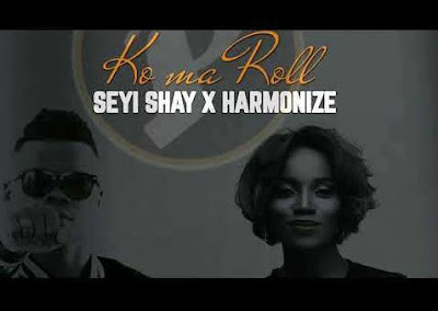 Audio: Seyi Shay x Harmonize – “Ko Ma Roll”