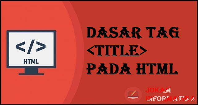 Dasar Atribut Tagging <title> Pada Bahasa Pemrograman HTML - JOKAM INFORMATIKA Dasar Atribut Tagging <title> Pada Bahasa Pemrograman HTML - JOKAM INFORMATIKA