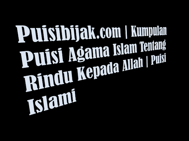 Kumpulan Puisi Agama Islam Tentang Rindu Kepada Allah | Puisi Islami