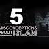 Top 5 Misconceptions or Common Misunderstanding About Islam