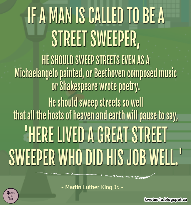 QUOTES For YOU! "If a man is called to be a street sweeper, he should