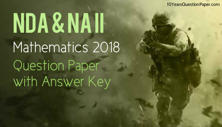 NDA & NA II Mathematics Question Paper 2018 Download PDF NDA & NA II Mathematics Question Paper 2018 Download PDF