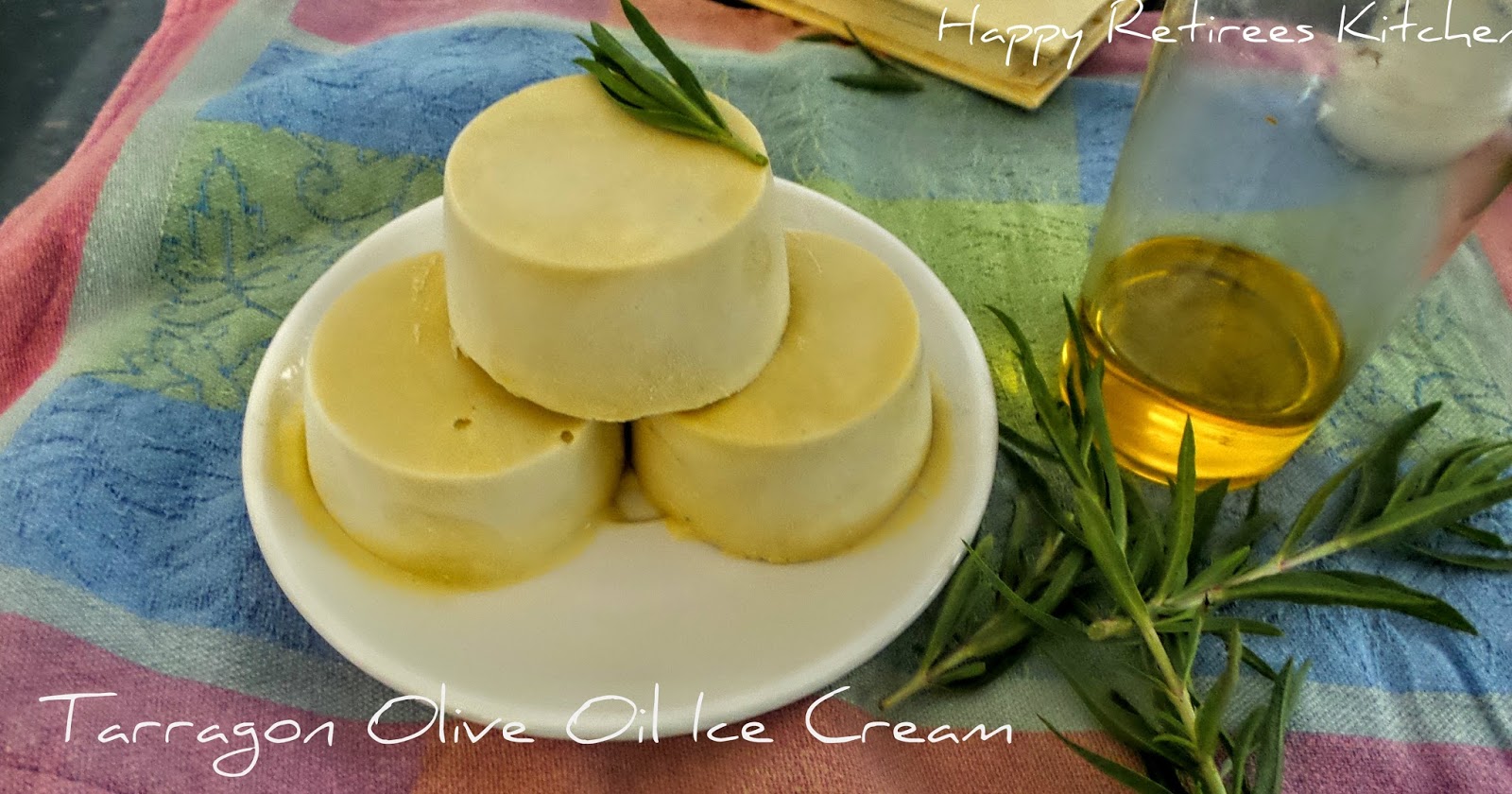 HAPPY RETIREE'S KITCHEN Beat the heat with Tarragon Olive Oil Ice Cream