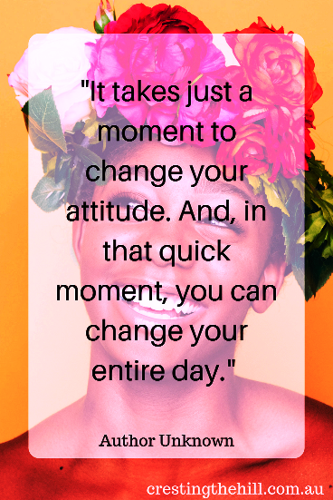 "It takes just a moment to change your attitude. And, in that quick moment, you can change your entire day." 