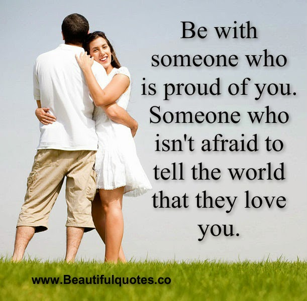 Beautiful Quotes Be with someone who is proud of you.