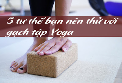 5 tư thế bạn nên thử với gạch tập Yoga