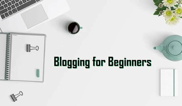Blogging for Beginners: 10 Pro Tips Before Starting A Blog