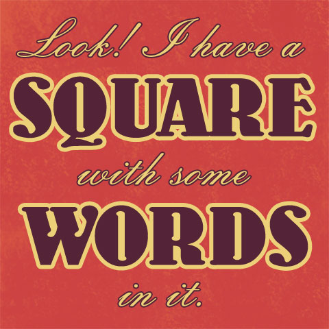 Look! I have a SQUARE with some WORDS in it. And I even used the alt attribute, suckers!