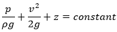 p/ρg+v^2/2g+z=constant