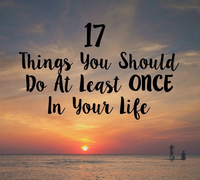 17 Things You Should Do At Least Once In Your Life Helene In Between