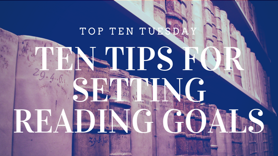 Ten Tips for Setting Reading Goals - TTT on Reading List