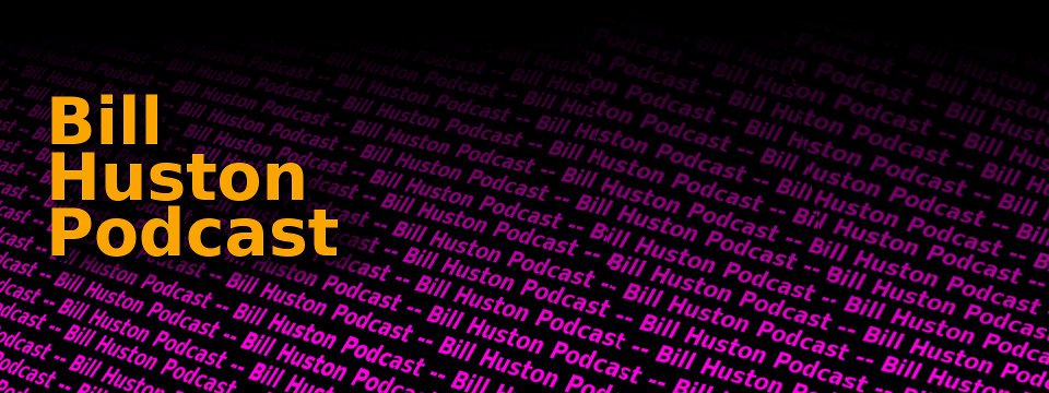 Bill Huston Podcast