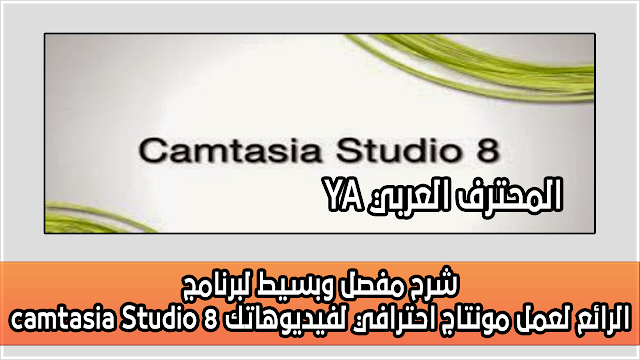 شرح مفصل وبسيط لبرنامج camtasia Studio 8 الرائع لعمل مونتاج احترافي لفيديوهاتك