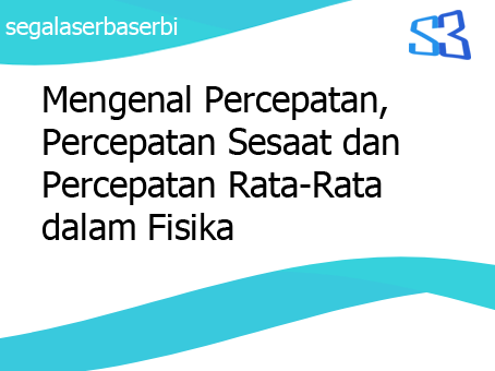 Mengenal Percepatan Percepatan Sesaat Dan Percepatan Rata