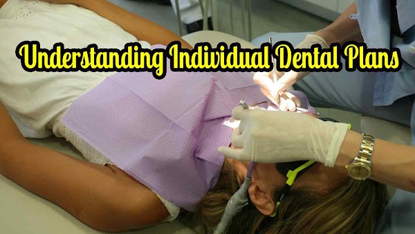 Understanding Individual Dental Plans Understanding Individual Dental Plans