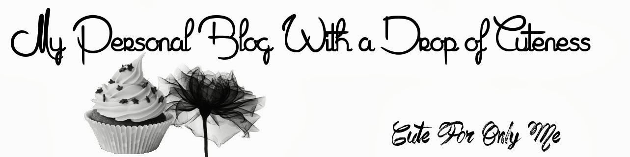 Cute For Only Me - My Personal blog with a drop of cuteness