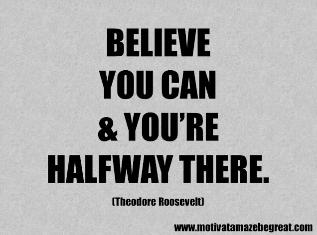 Success Quotes And Sayings: "Believe you can and you’re halfway there." – Theodore Roosevelt