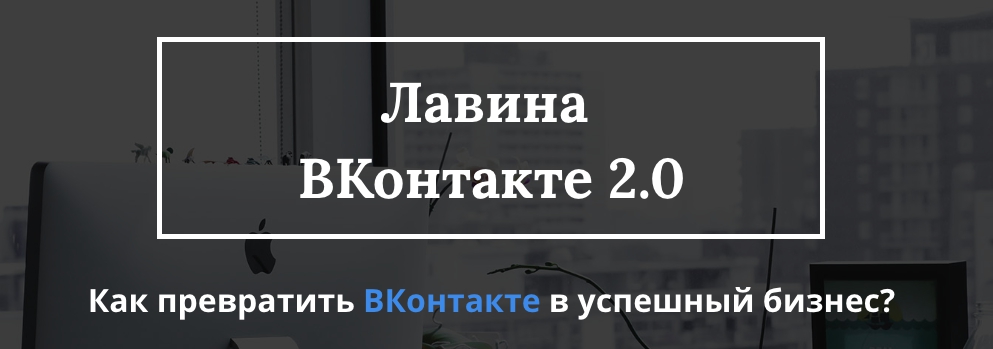 ЛАВИНА  2.0. КАК ПРЕВРАТИТЬ ВКОНТАКТЕ В УСПЕШНЫЙ БИЗНЕС?