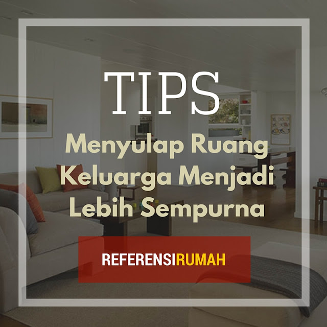 Yuk! Sulap Ruang Keluarga Menjadi Sempurna dan Nyaman Yuk! Sulap Ruang Keluarga Menjadi Sempurna dan Nyaman