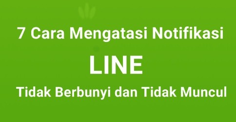 Cara Mengatasi Notifikasi LINE Tidak Muncul Cara Mengatasi Notifikasi LINE Tidak Muncul