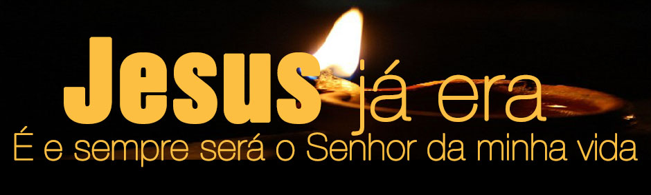  # Jesus já era, é e sempre será, o Senhor da minha vida