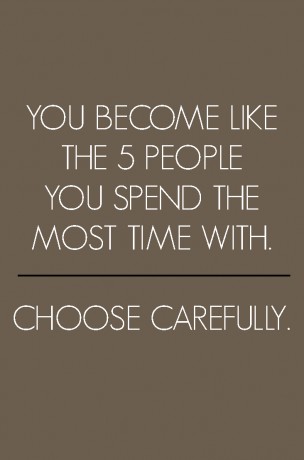 You become like the five people you spend the most time with