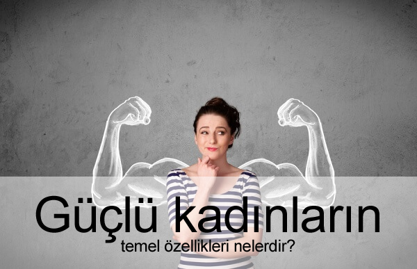 Güçlü kadınların özellikleri nelerdir? Güçlü kadınların özellikleri nelerdir?