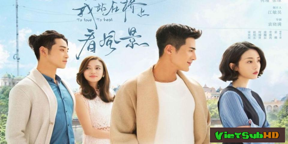 Phim Em Đứng Trên Cầu Ngắm Phong Cảnh Tập 32 VietSub HD | To Love, To Heal 2018