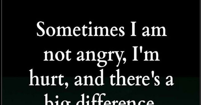 Sometimes I Am Not Angry I Am Hurt And Theres A Big Difference Quotes