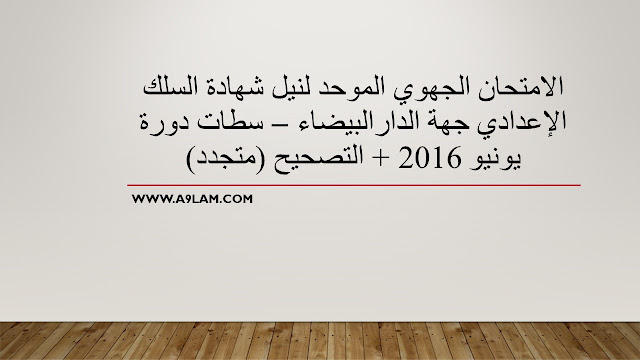 الامتحان الجهوي الموحد لنيل شهادة السلك الإعدادي جهة الدارالبيضاء – سطات دورة يونيو 2016 + التصحيح (متجدد)