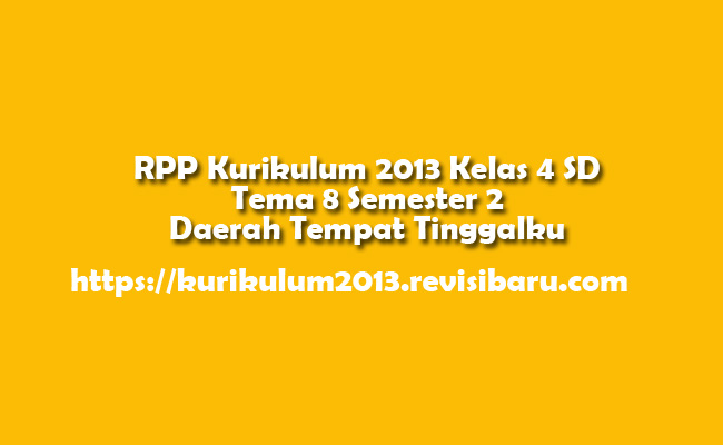 RPP Kurikulum 2013 Kelas 4 SD Tema 8 Semester 2 Daerah Tempat Tinggalku RPP Kurikulum 2013 Kelas 4 SD Tema 8 Semester 2 Daerah Tempat Tinggalku