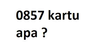 0857 Nomor apa ? Kartu apa ?