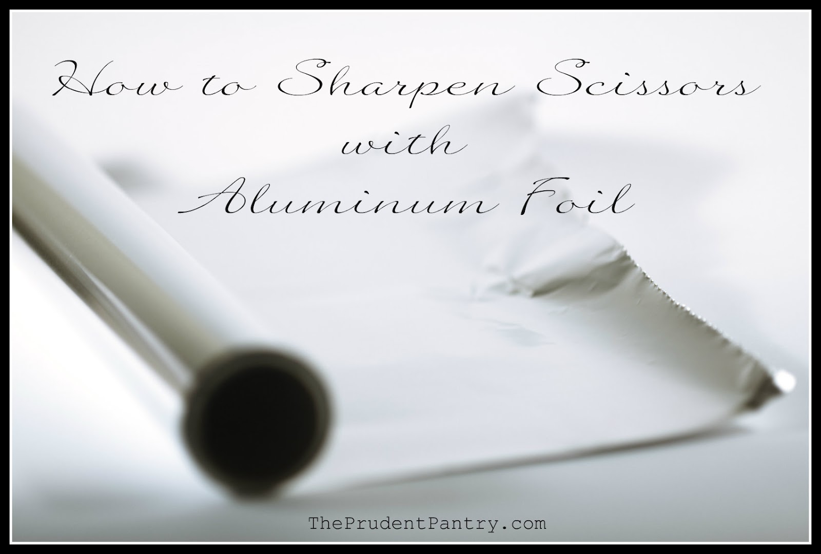 The Prudent Pantry How to Sharpen Scissors with Aluminum Foil